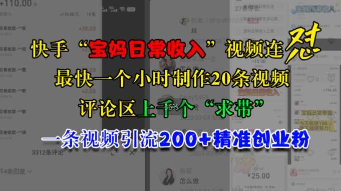 实战快手“宝妈日常收入”视频连怼，一个小时制作20条视频，评论区上千个“求带”，一条视频引流200+精准创业粉11-06冒泡网