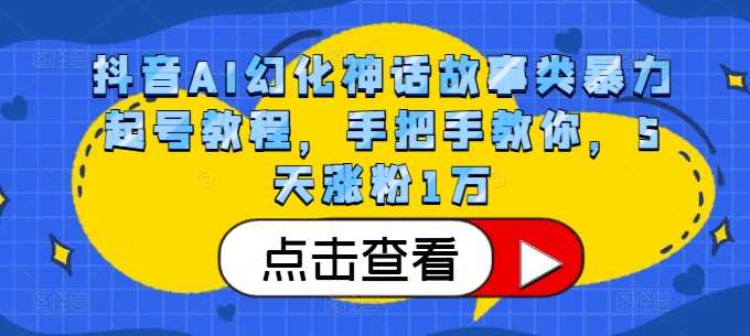 创业项目抖音AI幻化神话故事类暴力起号教程，手把手教你，5天涨粉1万11-07冒泡网