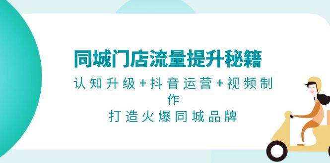 同城门店流量提升秘籍：认知升级+抖音运营+视频制作，打造火爆同城品牌11-10中创网