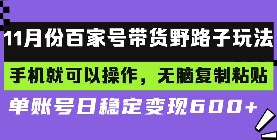 百家号带货野路子玩法手机就可以操作，无脑复制粘贴单账号日稳定变现…11-10中创网