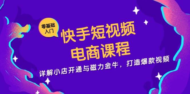 赚钱项目快手短视频电商课程，详解小店开通与磁力金牛，打造爆款视频11-10福缘网