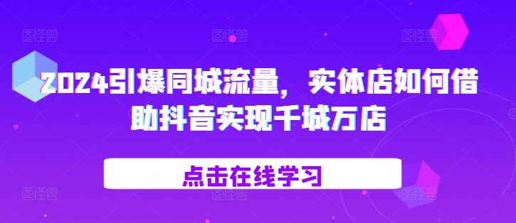 创业项目2024引爆同城流量，​实体店如何借助抖音实现千城万店11-11冒泡网