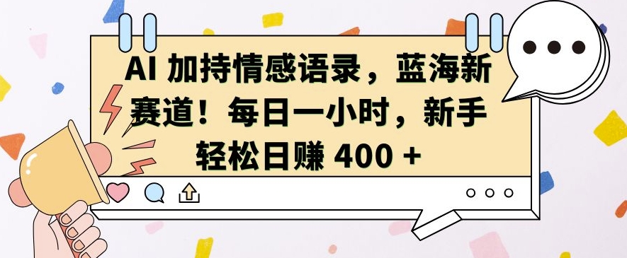 创业项目AI加持情感语录，蓝海新赛道，每日一小时，新手轻松日入400【揭秘】11-22冒泡网