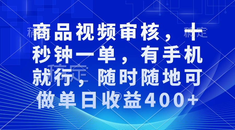 商品视频审核，十秒钟一单，有手机就行，随时随地可做单日收益400+12-16中创网