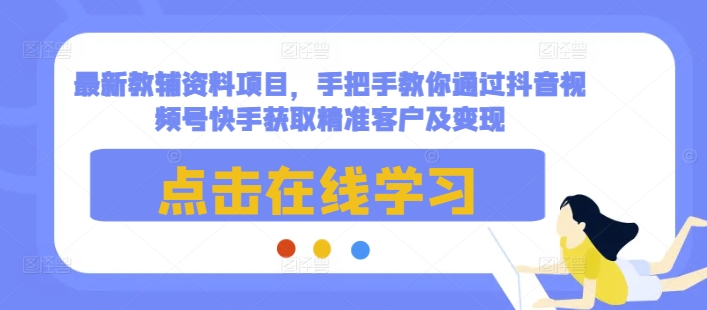 创业项目最新教辅资料项目，手把手教你通过抖音视频号快手获取精准客户及变现12-19冒泡网