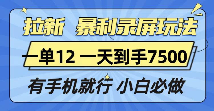 拉新暴利录屏玩法，一单12块，一天到手7500，有手机就行12-27中创网