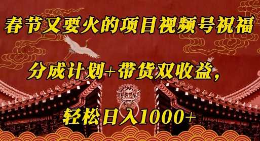 每日春节又要火的项目视频号祝福，分成计划+带货双收益，轻松日入几张【揭秘】12-28冒泡网